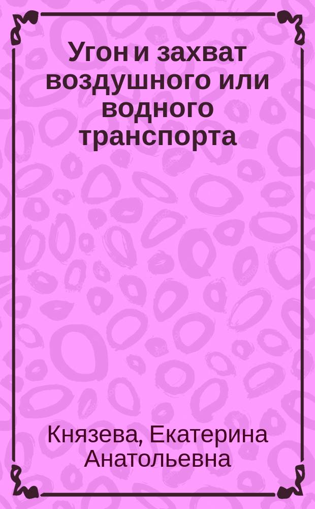 Угон и захват воздушного или водного транспорта (уголовно-правовое и криминологическое исследование) : автореферат диссертации на соискание ученой степени кандидата юридических наук : специальность 12.00.08 <Уголовное право и криминология; уголовно-исполнительное право>