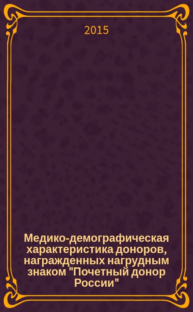Медико-демографическая характеристика доноров, награжденных нагрудным знаком "Почетный донор России" : автореферат диссертации на соискание ученой степени кандидата медицинских наук : специальность 14.01.21 <Гематология и переливание крови>