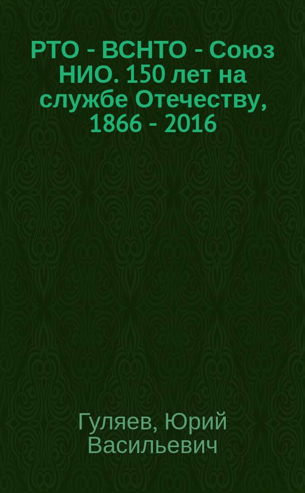РТО - ВСНТО - Союз НИО. 150 лет на службе Отечеству, 1866 - 2016