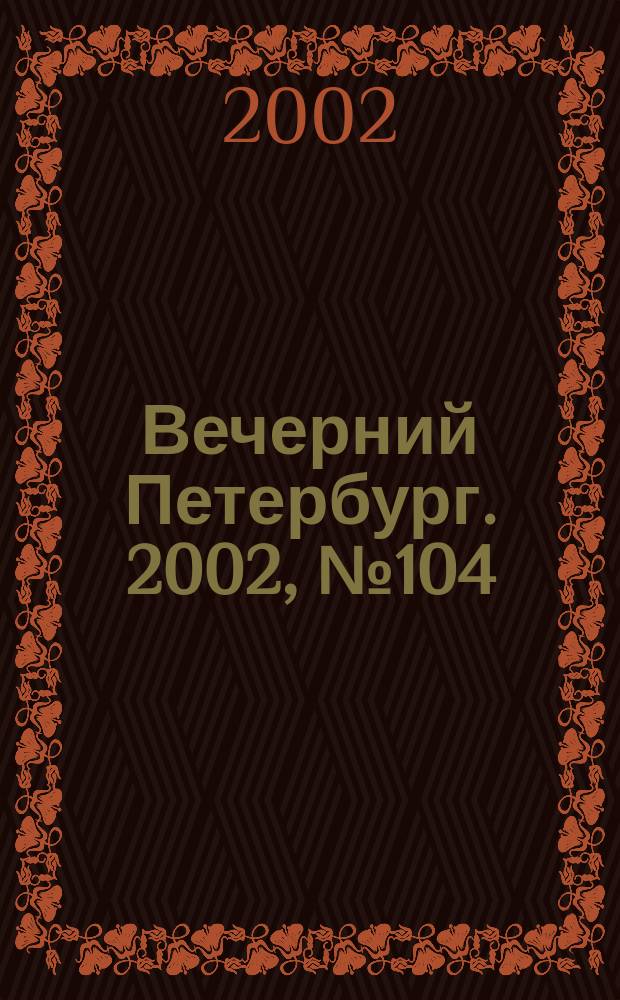 Вечерний Петербург. 2002, № 104 (22267) (13 июня)
