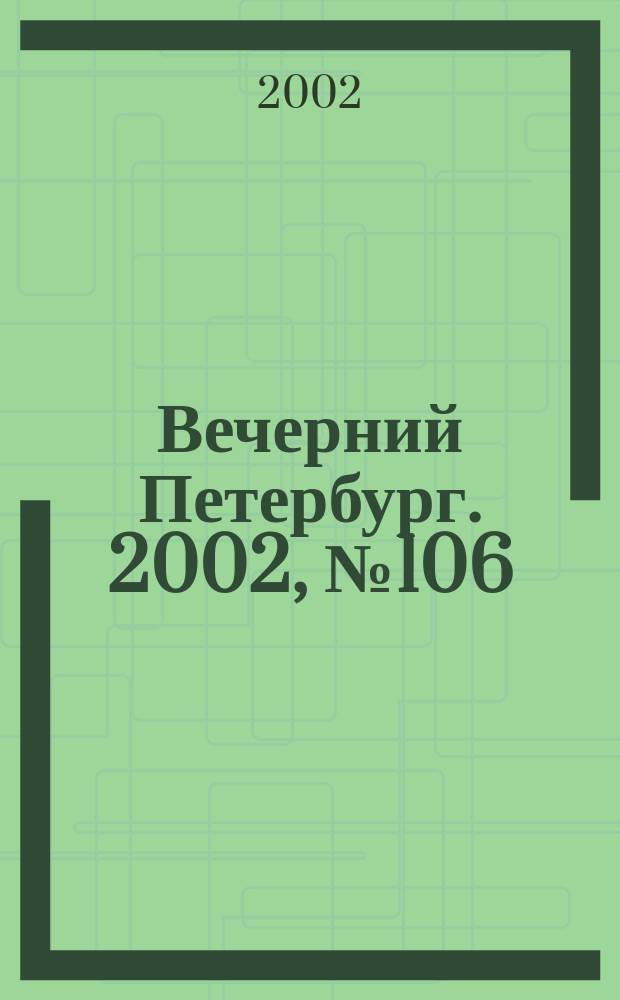 Вечерний Петербург. 2002, № 106/107 (22269/22270) (15 июня)