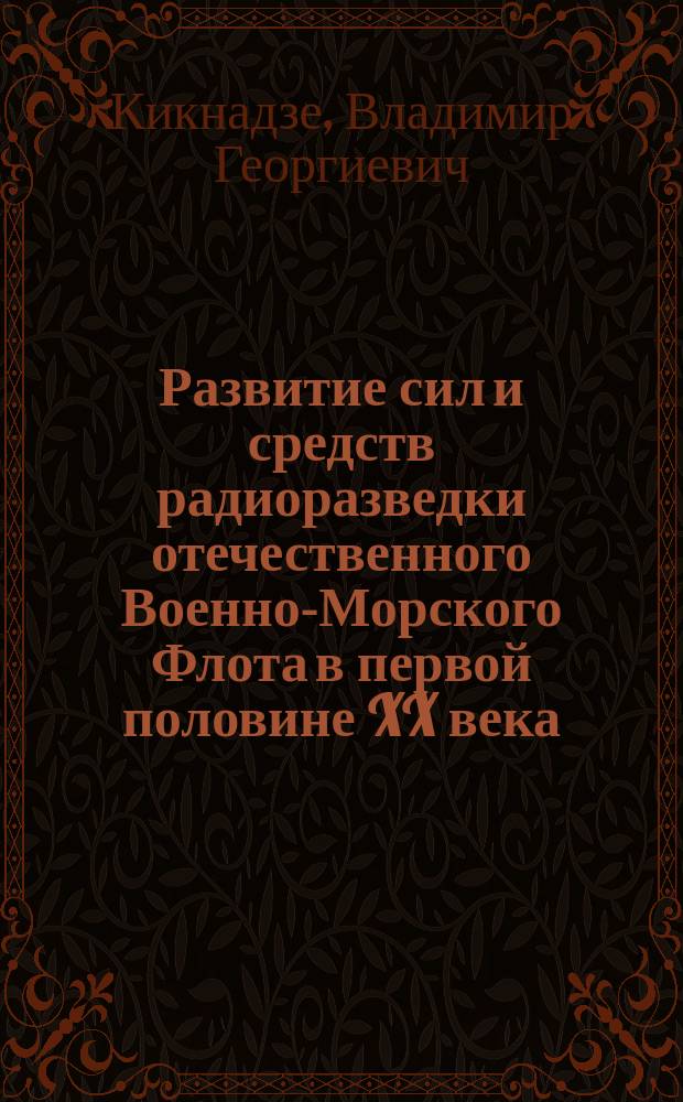 Развитие сил и средств радиоразведки отечественного Военно-Морского Флота в первой половине XX века: исторический опыт и уроки : автореферат диссертации на соискание ученой степени доктора исторических наук : специальность 07.00.02 <Отечественная история>