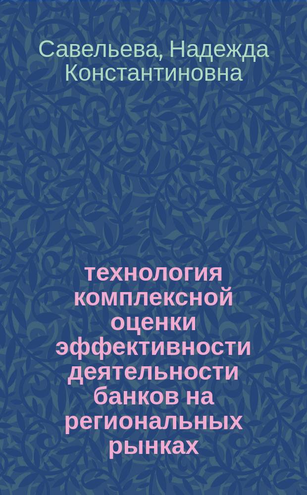 технология комплексной оценки эффективности деятельности банков на региональных рынках : монография