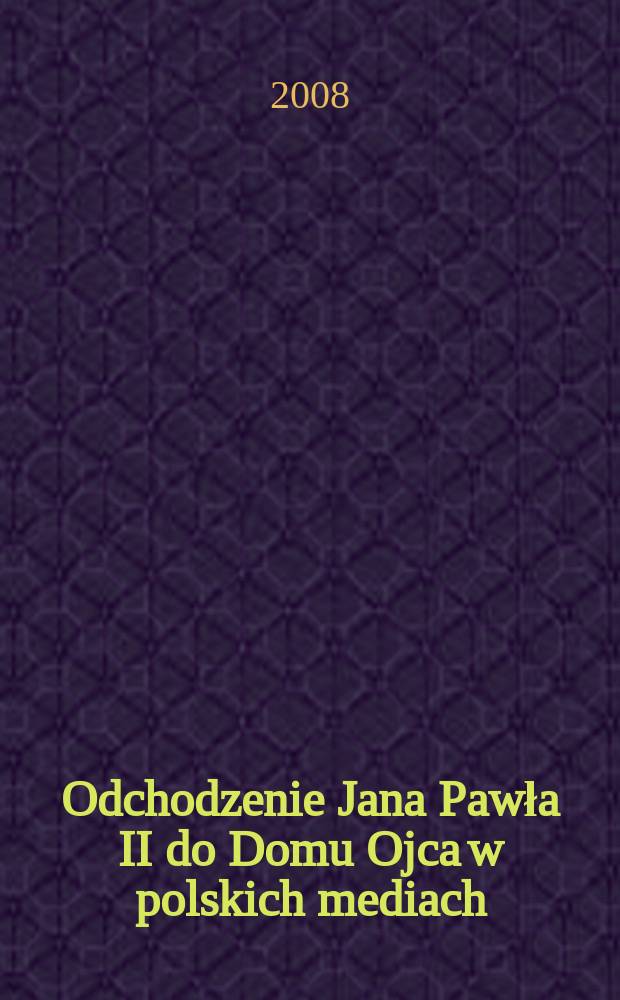 Odchodzenie Jana Pawła II do Domu Ojca w polskich mediach : materiały z Konferencji, 21-23 września 2007 r., Warszawa. : praca zbiorowa = Уход Иоанна Павла II в Отчий дом в польских СМИ