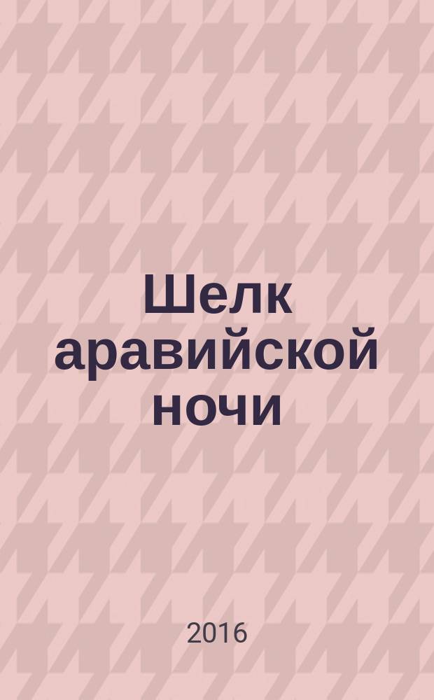 Шелк аравийской ночи : роман