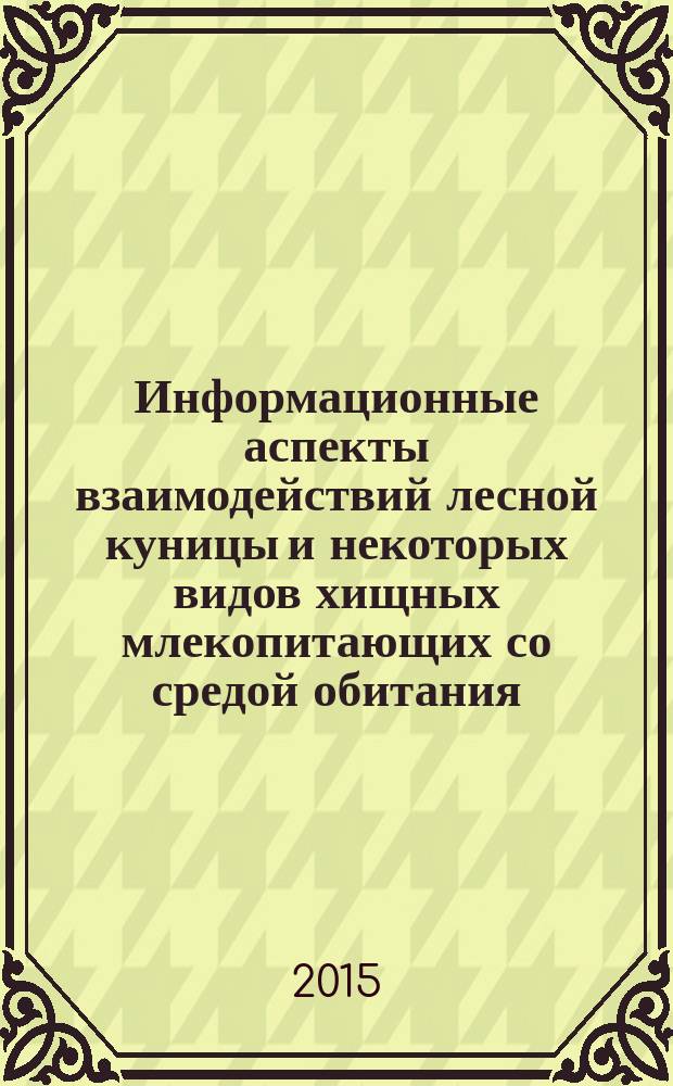 Информационные аспекты взаимодействий лесной куницы и некоторых видов хищных млекопитающих со средой обитания (Carnivora: Canidae et Mustelidae) : автореферат диссертации на соискание ученой степени доктора биологических наук : специальность 03.02.08 <Экология> : специальность 03.02.04 <Зоология>