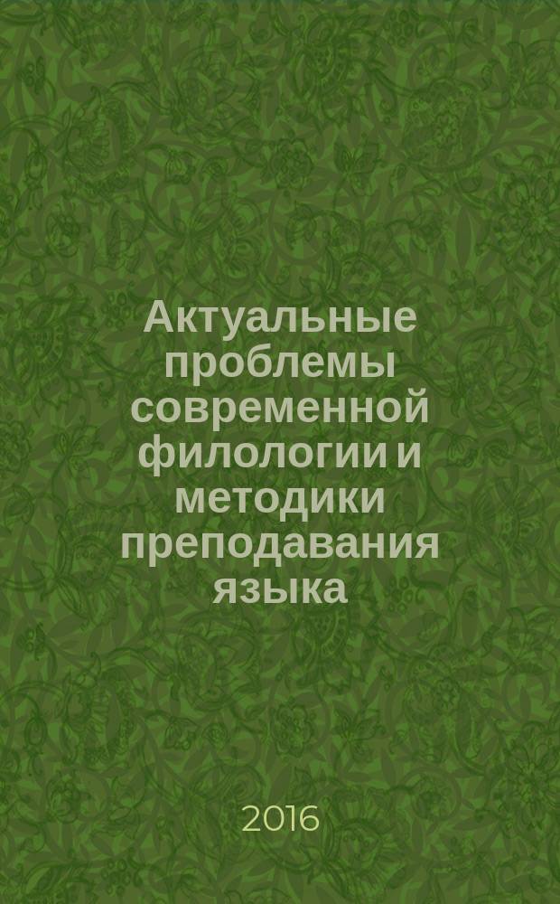 Актуальные проблемы современной филологии и методики преподавания языка : VIII Международная научно-практическая Интернет-конференция (Орел, 8-18 декабря 2015 г.) : материалы Конференции