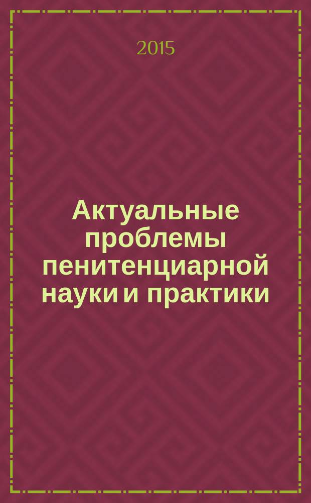 Актуальные проблемы пенитенциарной науки и практики : научный журнал