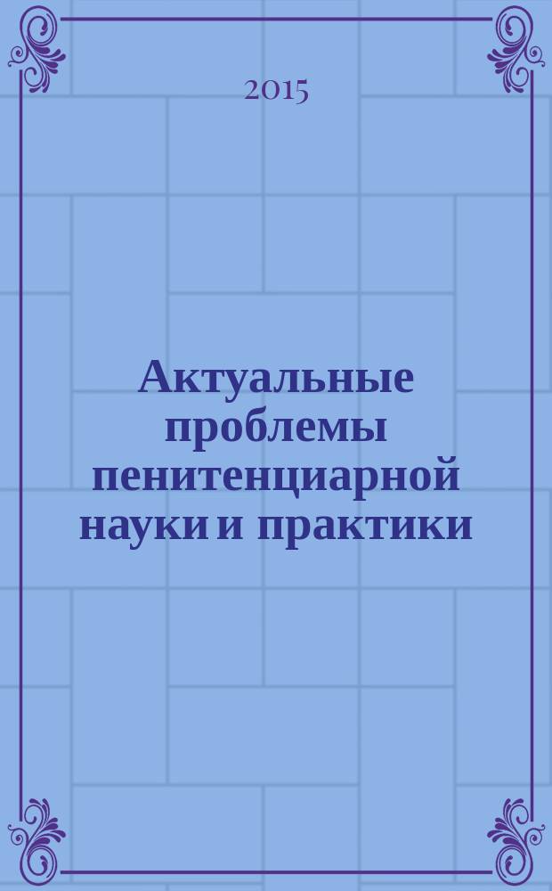 Актуальные проблемы пенитенциарной науки и практики : научный журнал. 2015, № 1 (3)