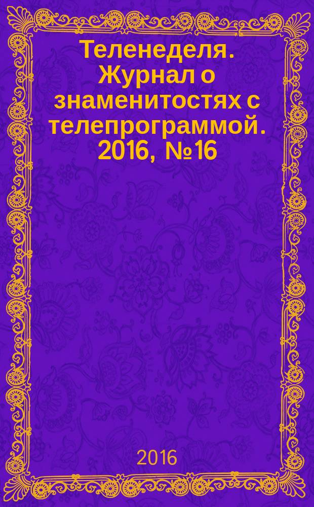 Теленеделя. Журнал о знаменитостях с телепрограммой. 2016, № 16 (544)