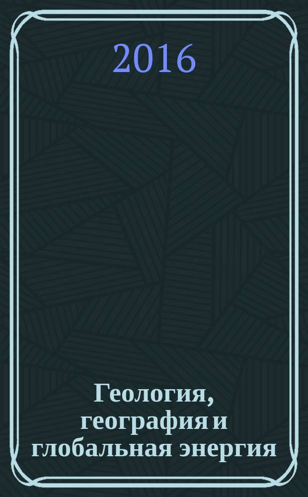 Геология, география и глобальная энергия : научно-технический журнал. 2016, № 1 (60)