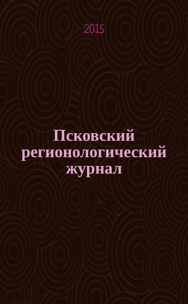 Псковский регионологический журнал : издание Совета ректоров Псковской области. № 23