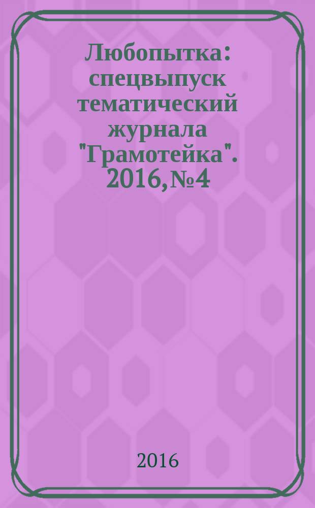 Любопытка : спецвыпуск тематический журнала "Грамотейка". 2016, № 4