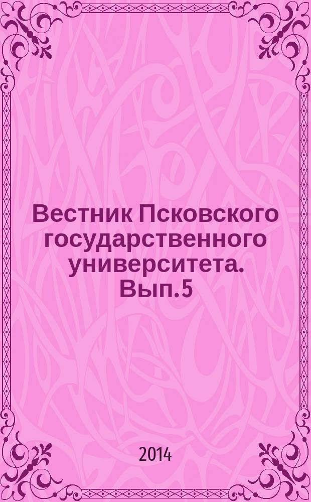 Вестник Псковского государственного университета. Вып. 5