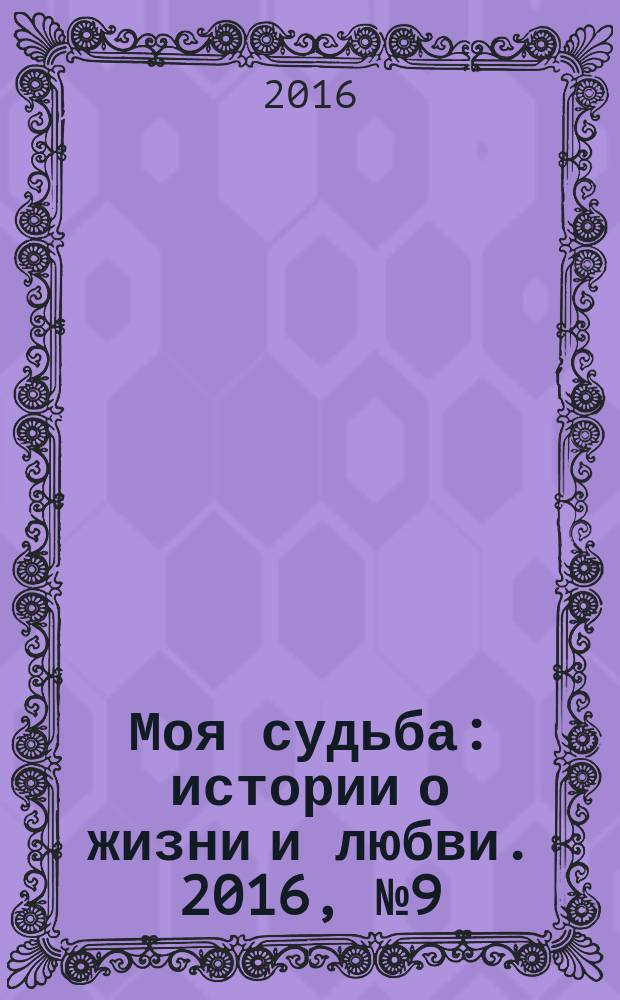 Моя судьба : истории о жизни и любви. 2016, № 9 (65)