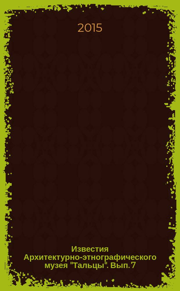 Известия Архитектурно-этнографического музея "Тальцы". Вып. 7