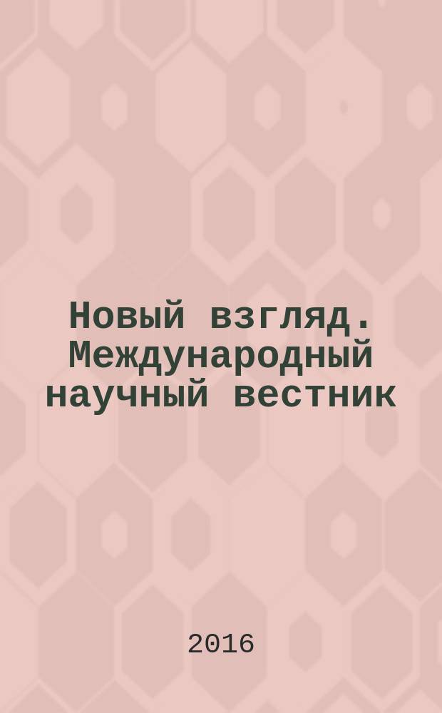 Новый взгляд. Международный научный вестник : сборник научных трудов. Вып. 11
