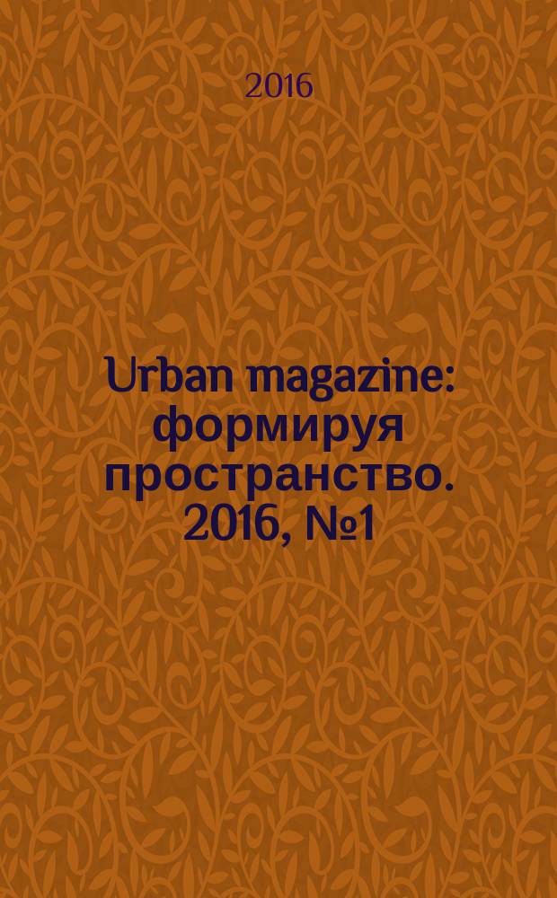 Urban magazine : формируя пространство. 2016, № 1 (10)
