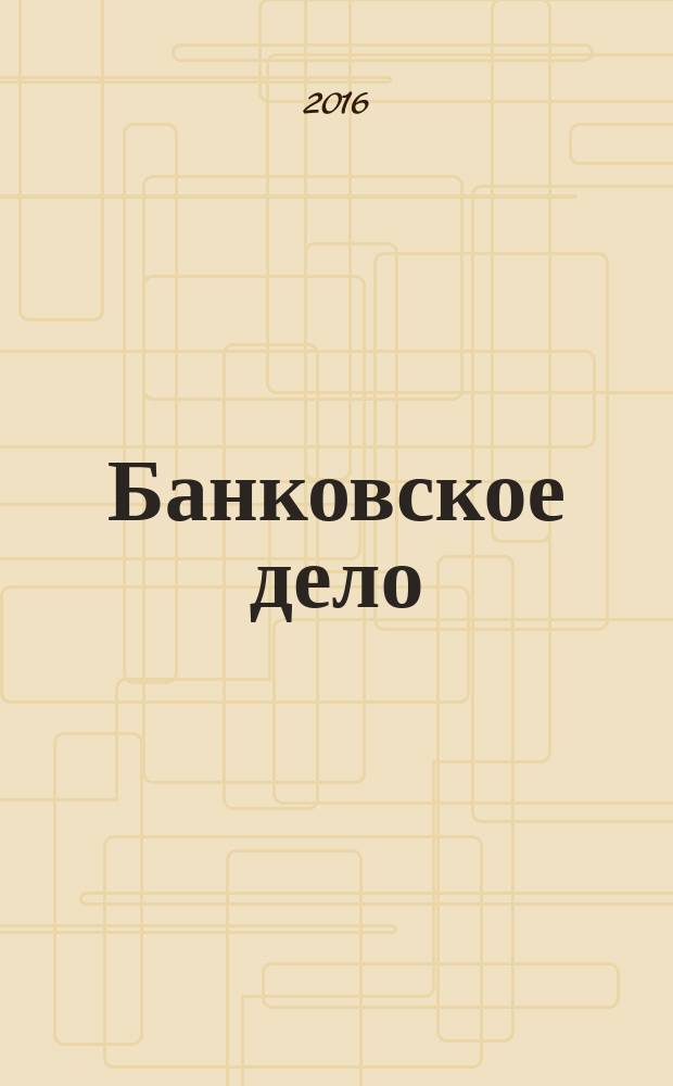 Банковское дело : БД. Г. 23 2016, № 4 (268)