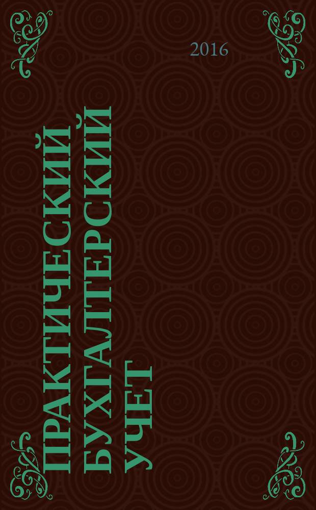 Практический бухгалтерский учет : ПБУ Консультации. Метод. рекомендации. Ответы на вопр. Ежемес. журн. 2016, № 5 (184)