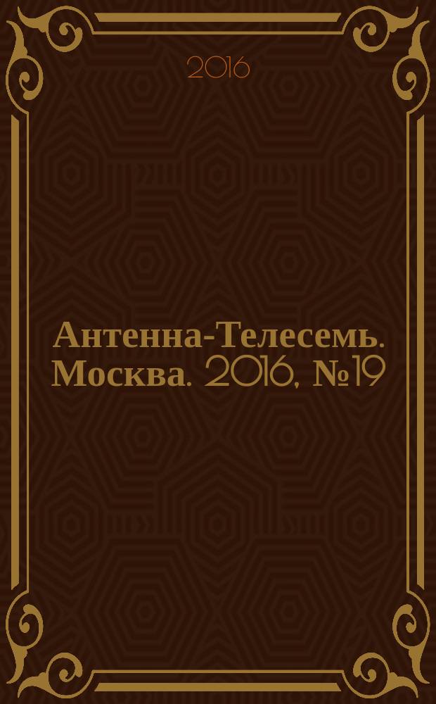 Антенна-Телесемь. Москва. 2016, № 19 (19)