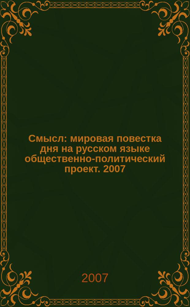 Смысл : мировая повестка дня на русском языке общественно-политический проект. 2007, № 11