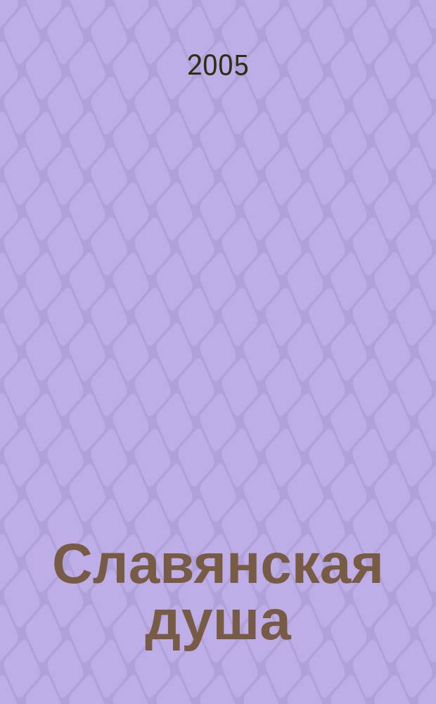 Славянская душа : Рус.-серб.-черногор. культ.-просвет. журн. 2005, № 1 (3)