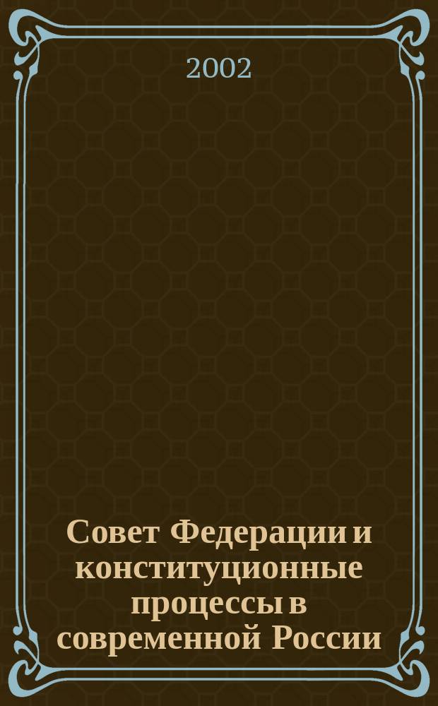 Совет Федерации и конституционные процессы в современной России : Ежекв. бюл. 2002, № 4