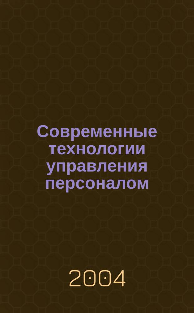 Современные технологии управления персоналом : Деловой партнер успешного менеджера. 2004, № 4