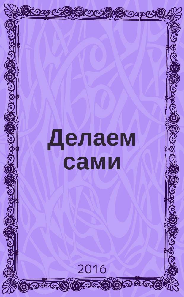 Делаем сами : Мировой опыт. 2016, № 3/4 (194)
