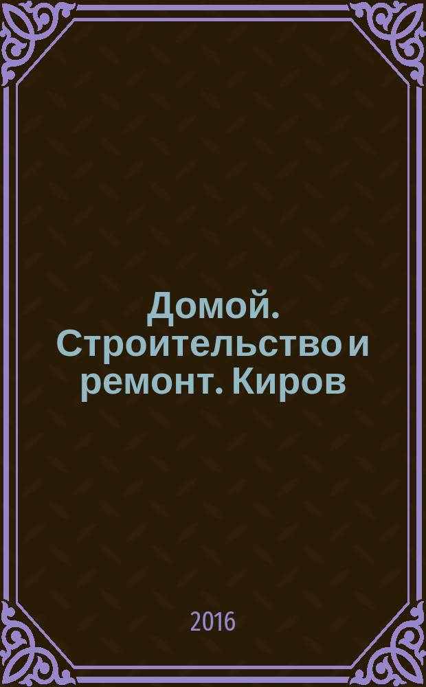 Домой. Строительство и ремонт. Киров : рекламное издание. 2016, № 4 (48)