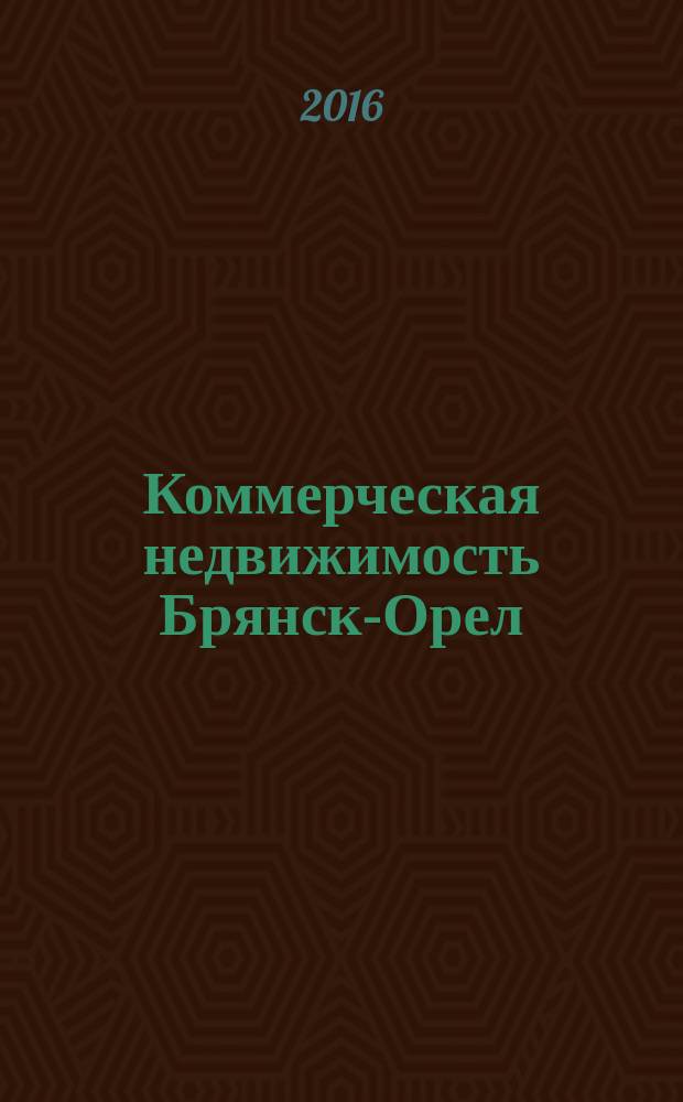 Коммерческая недвижимость Брянск-Орел : все о недвижимости, строительстве, ремонте рекл.-информ. изд. 2016, № 6 (266) : + АВТОмобильный журнал № 6 (266)