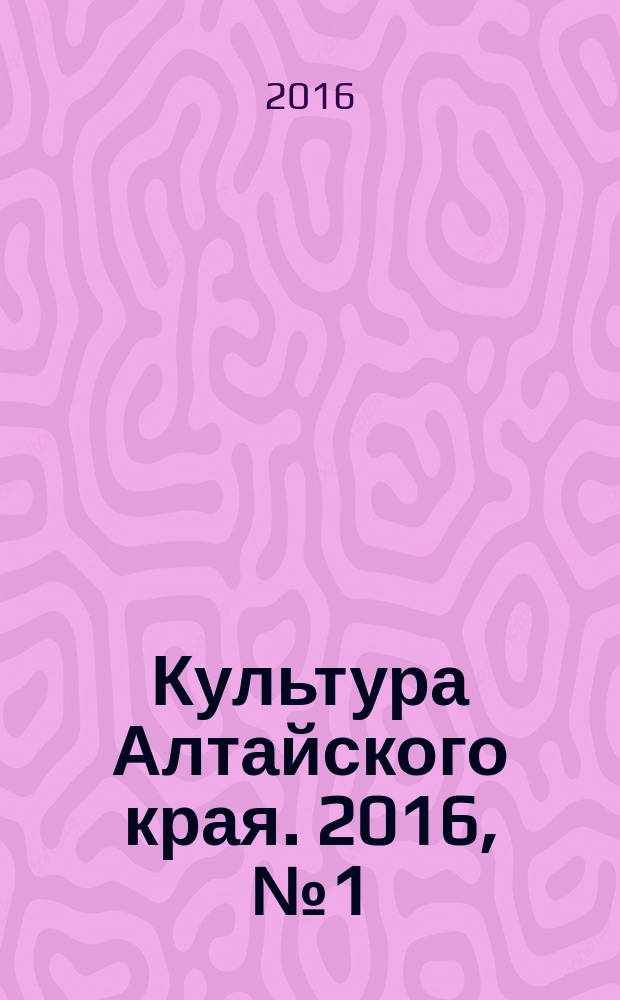 Культура Алтайского края. 2016, № 1 (21)