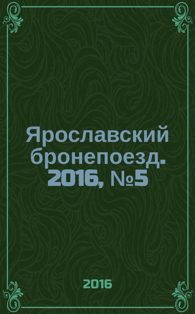 Ярославский бронепоезд. 2016, № 5 (62)