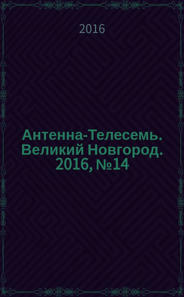 Антенна-Телесемь. Великий Новгород. 2016, № 14 (469)