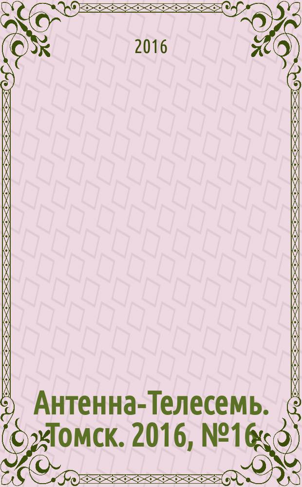 Антенна-Телесемь. Томск. 2016, № 16 (16)