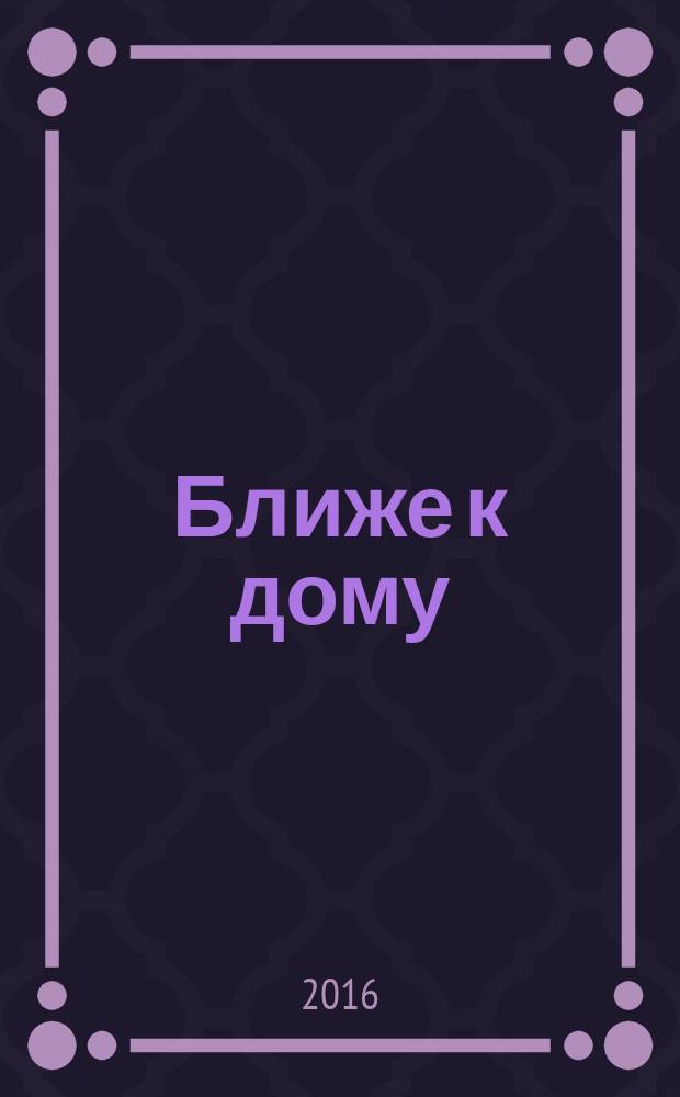 Ближе к дому : журнал. 2016, № 3 (92)