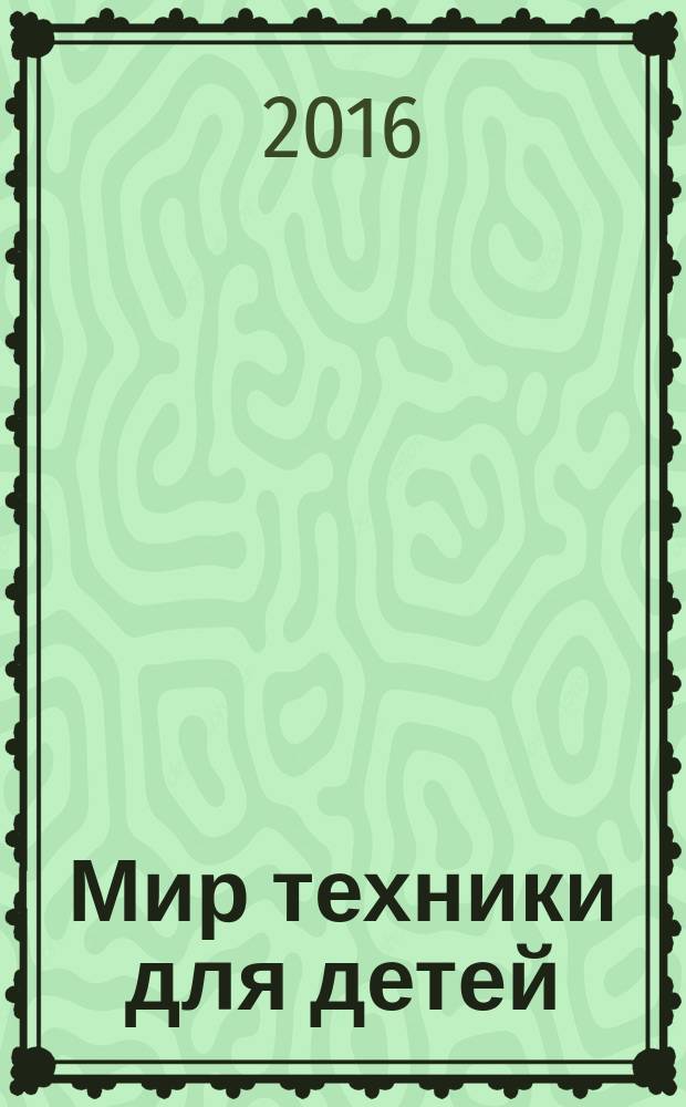 Мир техники для детей : Дет. познават. журн. 2016, 4