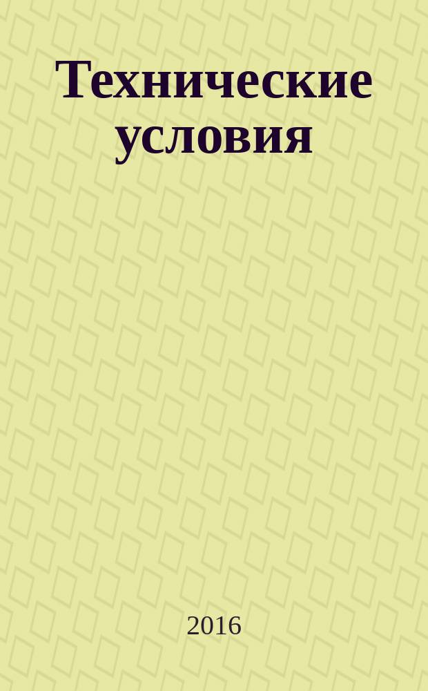Технические условия : Информ. указ. Изд. официальное. 2016, № 5
