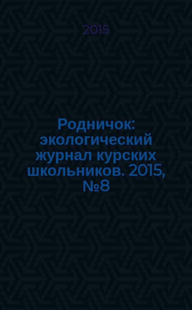 Родничок : экологический журнал курских школьников. 2015, № 8 (54)