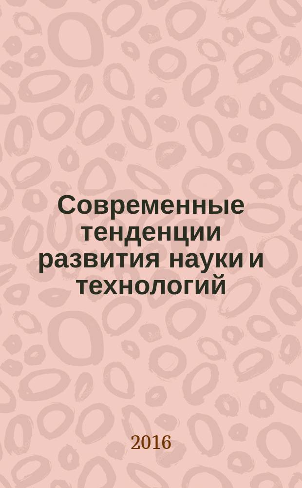 Современные тенденции развития науки и технологий : периодический научный сборник. 2016, № 3-9 : По материалам XII Международной научно-практической конференции, г. Белгород, 31 марта 2016 г.