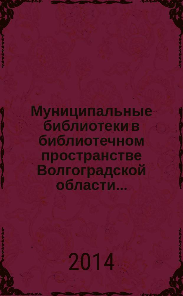 Муниципальные библиотеки в библиотечном пространстве Волгоградской области .. : [обзор]. ... в 2013 году