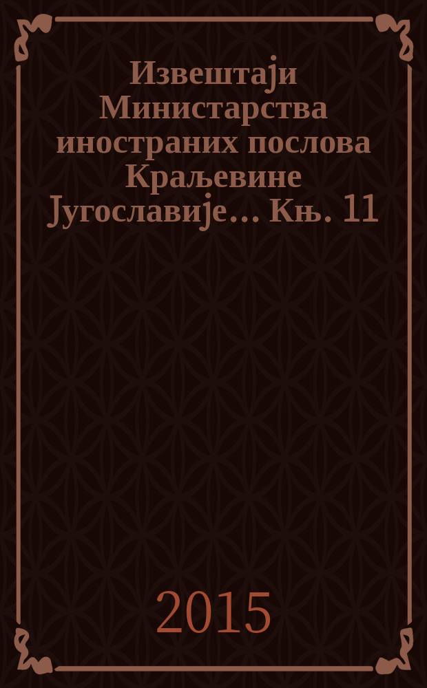 Извештаjи Министарства иностраних послова Краљевине Jугославиjе ... Књ. 11 : ... за 1940-1941. годину = ... за 1940-1941 гг.