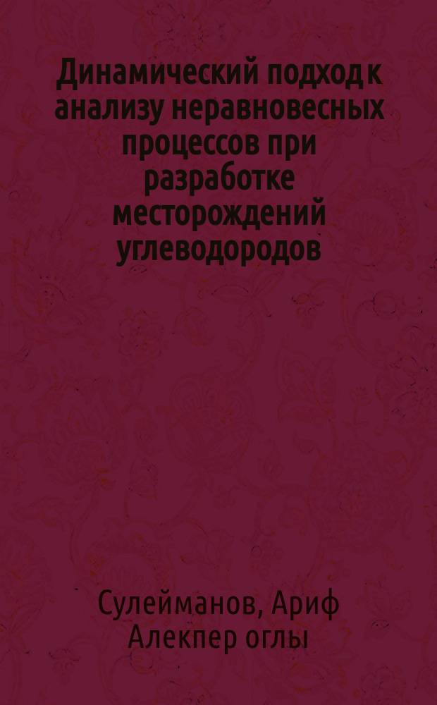 Динамический подход к анализу неравновесных процессов при разработке месторождений углеводородов : автореферат диссертации на соискание ученой степени доктора наук по технике д.т.н. : специальность 2526.01