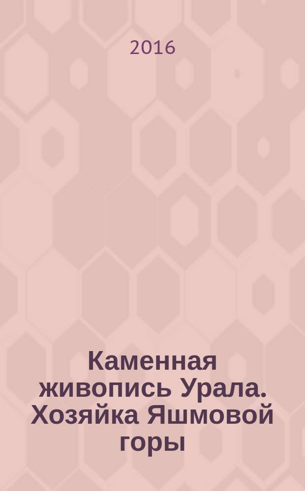 Каменная живопись Урала. Хозяйка Яшмовой горы : авторские работы : альбом