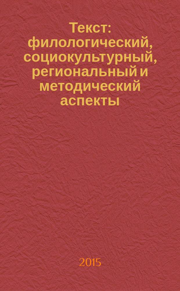 Текст: филологический, социокультурный, региональный и методический аспекты : материалы V Международной научной конференции (Тольятти, 15-17 апреля 2015 года)