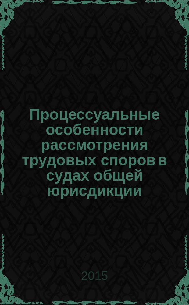 Процессуальные особенности рассмотрения трудовых споров в судах общей юрисдикции : монография