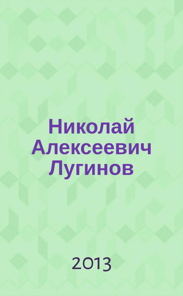 Николай Алексеевич Лугинов : биобиблиогр. указ