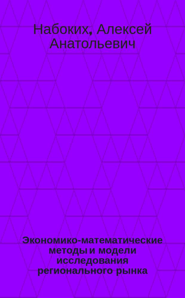 Экономико-математические методы и модели исследования регионального рынка : монография