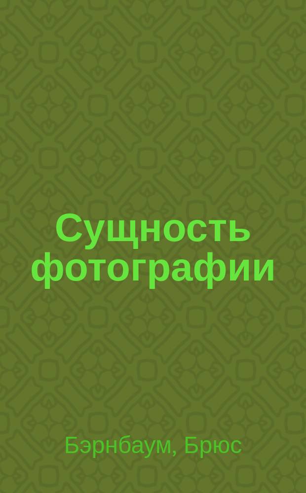 Сущность фотографии : умение видеть и творить